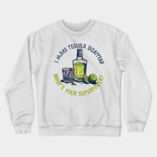 I Make Tequila Disappear - What's Your Superpower? Crewneck Sweatshirt